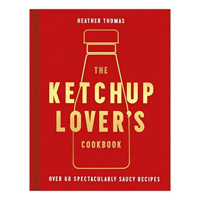 The Ketchup Lover's Cookbook