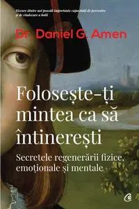Foloseşte-ţi mintea ca să întinereşti - Paperback brosat - Daniel Gregory Amen