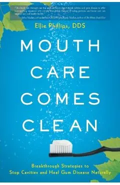 Mouth Care Comes Clean: Breakthrough Strategies to Stop Cavities and Heal Gum Disease Naturally