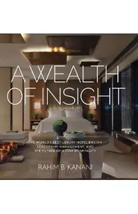 A Wealth of Insight: The World's Best Luxury Hoteliers on Leadership, Management, and the Future of 5-Star Hospitality