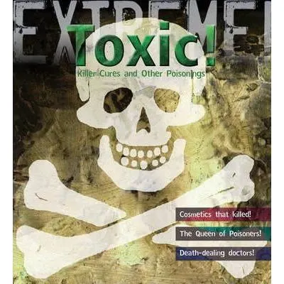 Toxic! Killer Cures and Other Poisonings
