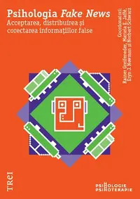Psihologia Fake News. Acceptarea, distribuirea și corectarea informațiilor false