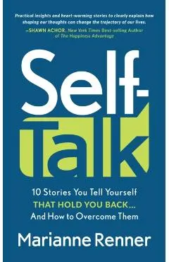 Self Talk: 10 Stories You Tell Yourself That Hold You Back...and How to Overcome Them