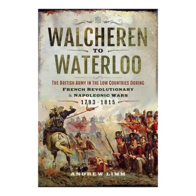 Walcheren to Waterloo, Andrew Limm