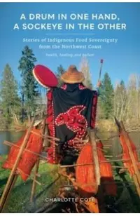 A Drum in One Hand, a Sockeye in the Other: Stories of Indigenous Food Sovereignty from the Northwest Coast