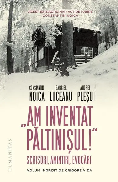„Am inventat Păltinișul!“ - Hardcover - Andrei Pleșu, Constantin Noica, Gabriel Liiceanu