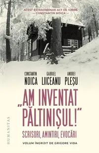 „Am inventat Păltinișul!“ - Hardcover - Andrei Pleșu, Constantin Noica, Gabriel Liiceanu