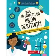 Cum sa gandesti ca un om de stiinta! Ghidul esential pentru dezvoltarea competentelor stiintifice. Abilitati de invatare