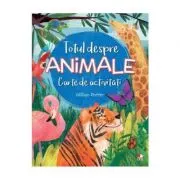 Totul despre animale. Carte de activitati