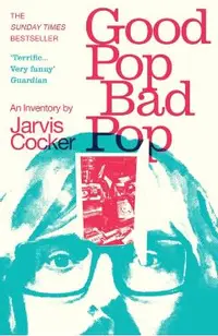 Good Pop, Bad Pop: The Sunday Times Bestselling Hit from Jarvis Cocker