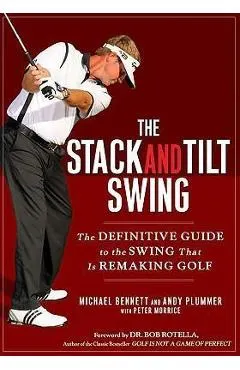 The Stack and Tilt Swing: The Definitive Guide to the Swing That Is Remaking Golf