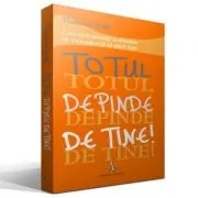 TOTUL DEPINDE DE TINE! Cum sa-ti dezvolti o atitudine de invingator si sa devii lider