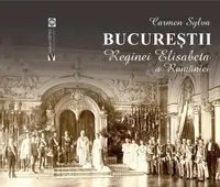 Bucureștii Reginei Elisabeta a României - Paperback brosat - Carmen Sylva