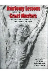 Anatomy Lessons from the Great Masters: 100 Great Figure Drawings Analyzed