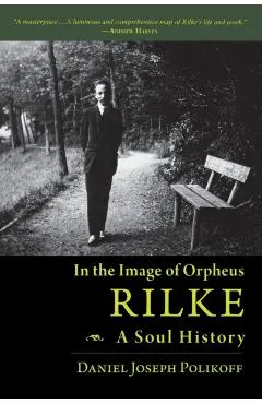 Rilke, a Soul History: In the Image of Orpheus