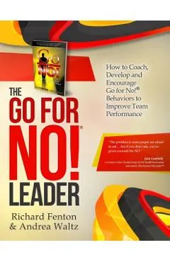 The Go for No! Leader: How to Coach, Develop, and Encourage Go for No! Behaviors to Improve Team Performance