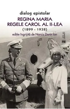 Dialog epistolar. Regina Maria - Regele Carol al II-lea (1899-1938)