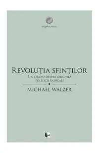 Revoluţia sfinţilor. Un studiu despre originea politicii radicale - Paperback brosat - Michael Walzer