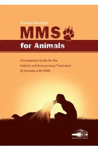 Mms for Animals: A Companion Guide for the Holistic and Autonomous Treatment of Animals with MMS