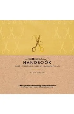 The Craftivist Collective Handbook: Projects, Stories and Methods for Your Gentle Protests -
