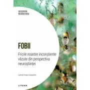 Fobii. Fricile noastre inconstiente vazute din perspectiva neurostiintei. Volumul 10. Descopera Neurostiinta