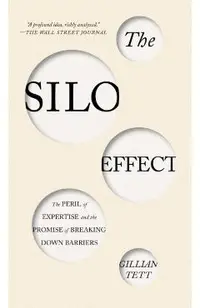 The Silo Effect: The Peril of Expertise and the Promise of Breaking Down Barriers