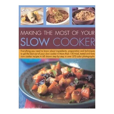 Making the Most of Your Slow Cooker Everything You Need to Know about Ingredients, Preparation and Techniques to Get the Best Out of Your Slow Cooker; More Than 150 Tried, Tested and Tasty Slow Cooker Recipes; All Shown Step-by-Step in Over 570 Colour Ph