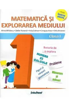 Matematica si explorarea mediului - Clasa 1 - Mirela Mihaescu, Stefan Pacearca, Anita Dulman, Crenguta Alexe, Otilia Brebenel