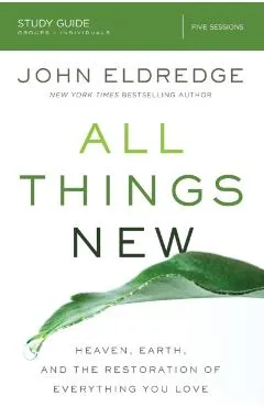 All Things New Study Guide: Heaven, Earth, and the Restoration of Everything You Love