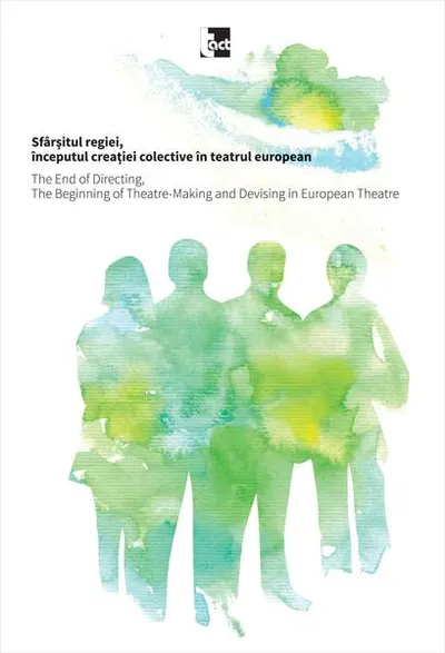 Sfârșitul regiei, începutul creației colective în teatrul european / The End of Directing, The Beginning of Theatre-Making and Devising in European Theatre - Paperback brosat - Iulia Popovici