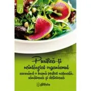 Purifica-ti neintarziat organismul savurand o hrana perfect naturala, sanatoasa si delicioasa