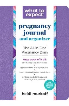 What to Expect Pregnancy Journal and Organizer: The All-In-One Pregnancy Diary