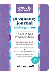 What to Expect Pregnancy Journal and Organizer: The All-In-One Pregnancy Diary