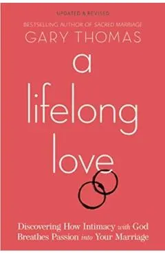 A Lifelong Love: Discovering How Intimacy with God Breathes Passion Into Your Marriage