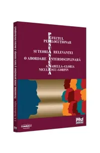 Persuasiunea, efectul perlocuționar și teoria relevanței - Paperback brosat - Anabella-Gloria Niculescu-Gorpin
