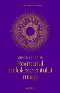 Mari scriitori români. Romanul adolescentului miop - Hardcover - Mircea Eliade