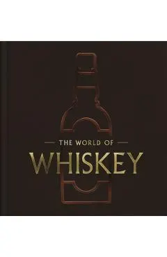 The World of Whisky: The New Traditions (the Ultimate Whiskey Gift Book for Enthusiasts)
