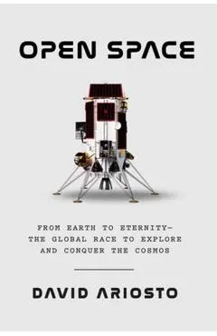 Open Space: From Earth to Eternity--The Global Race to Explore and Conquer the Cosmos