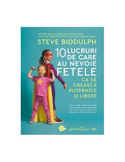 10 lucruri de care au nevoie fetele ca să crească puternice și libere - Paperback brosat - Steve Biddulph