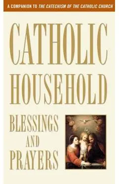 Catholic Household Blessings and Prayers: A Companion to the Catechism of the Catholic Church