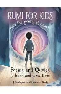 RUMI for Kids - And the Young at Heart: Poems and Quotes to Learn and Grow From