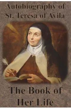 Autobiography of St. Teresa of Avila - The Book of Her Life