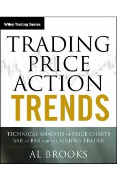 Trading Price Action Trends: Technical Analysis of Price Charts Bar by Bar for the Serious Trader