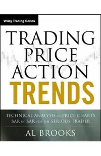 Trading Price Action Trends: Technical Analysis of Price Charts Bar by Bar for the Serious Trader