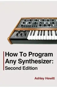 How To Program Any Synthesizer: Second Edition