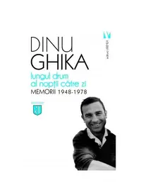 Lungul drum al nopţii către zi. Memorii 1948-1978 - Paperback brosat - Dinu Ghika