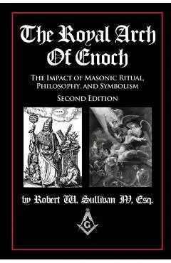 The Royal Arch of Enoch: The Impact of Masonic Ritual, Philosophy, and Symbolism, Second Edition