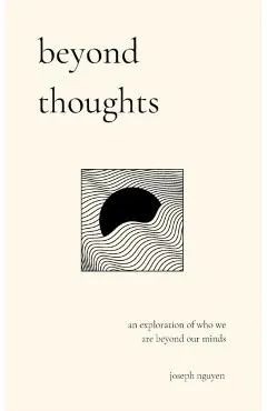 Beyond Thoughts: An Exploration Of Who We Are Beyond Our Minds