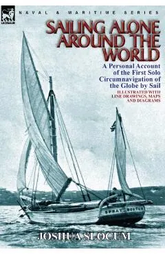 Sailing Alone Around the World: a Personal Account of the First Solo Circumnavigation of the Globe by Sail