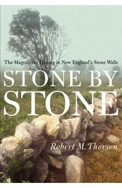 Stone by Stone: The Magnificent History in New England's Stone Walls